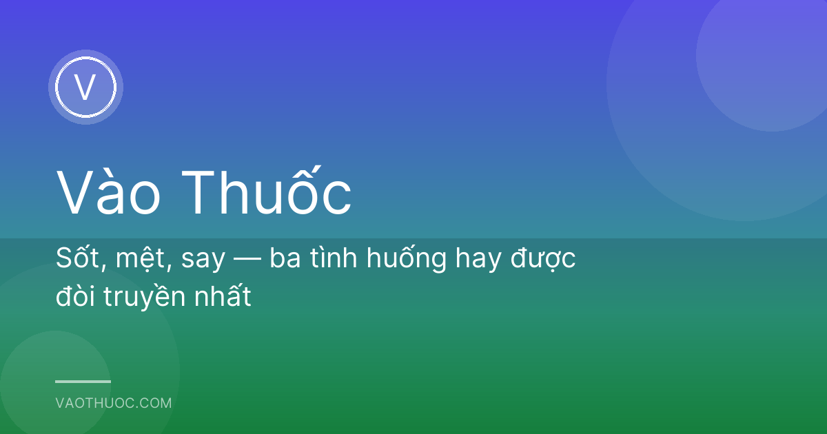 Sốt, mệt, say — ba tình huống hay được đòi truyền nhất