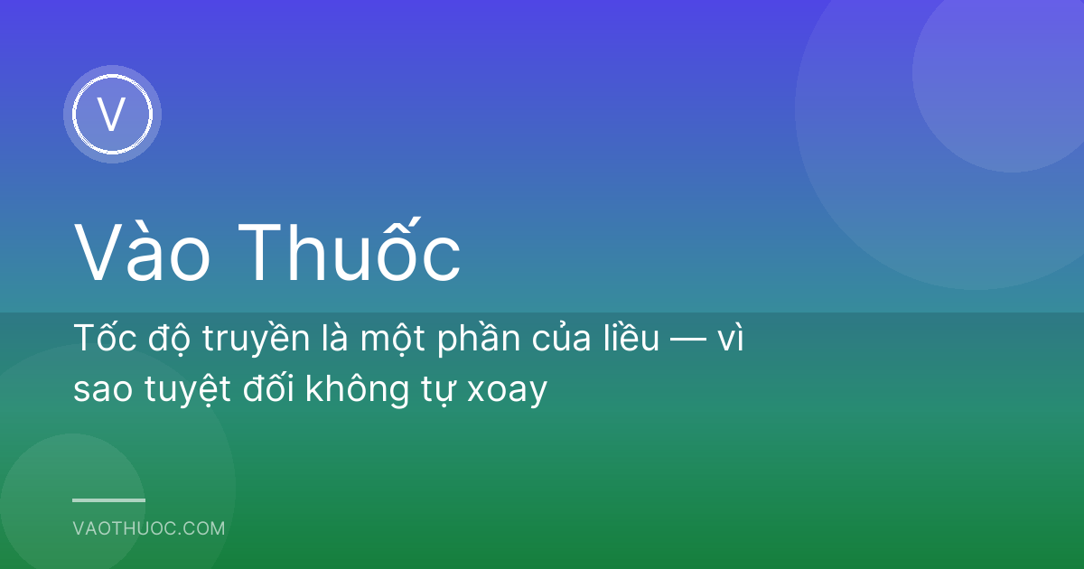 Tốc độ truyền là một phần của liều — vì sao tuyệt đối không tự xoay