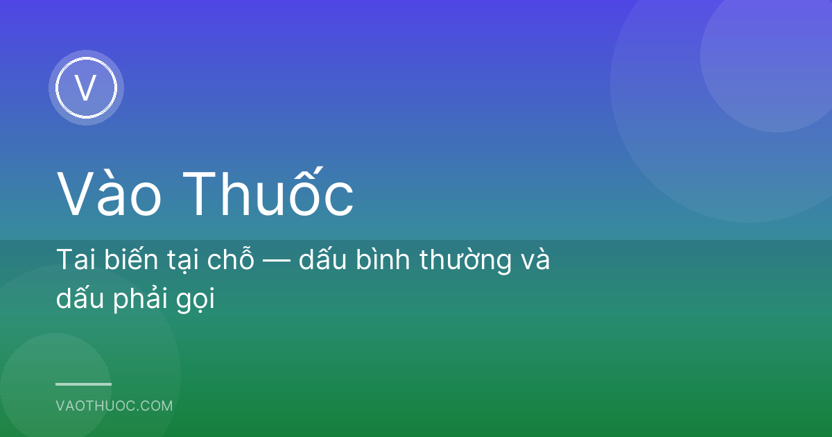 Tai biến tại chỗ — dấu bình thường và dấu phải gọi